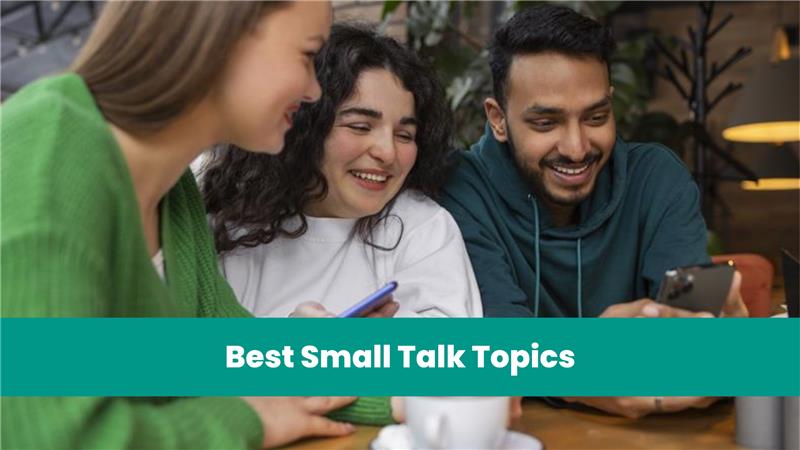 14 Best Small Talk Topics To Start A Conversation