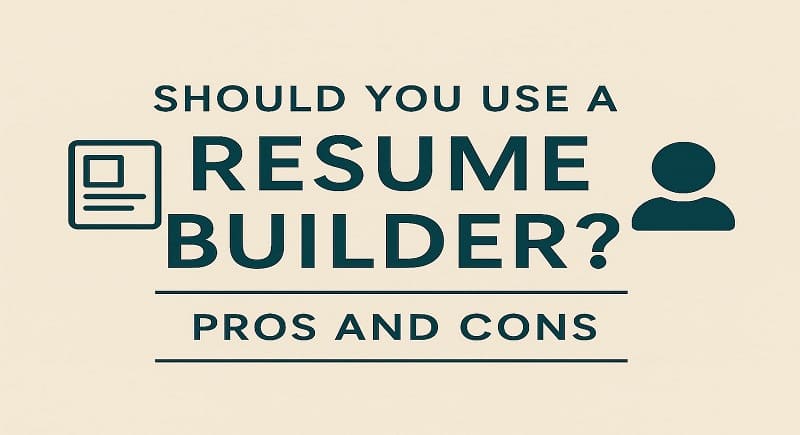 Should You Use A Resume Builder? Pros And Cons